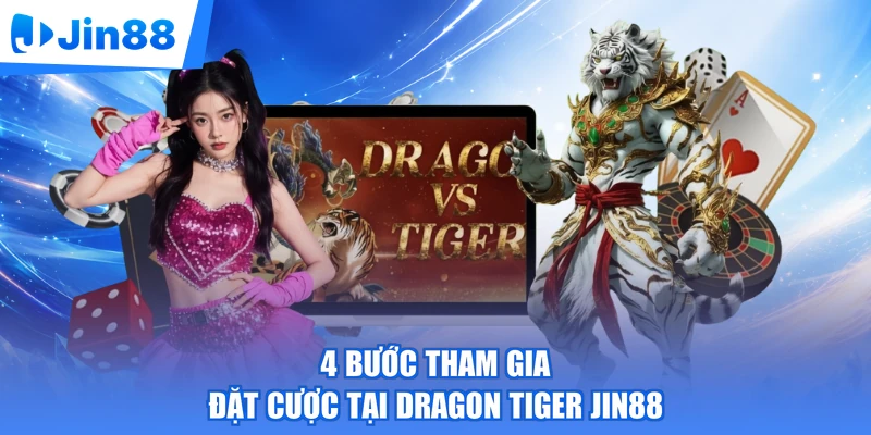 4 bước tham gia đặt cược tại Dragon Tiger Jin88