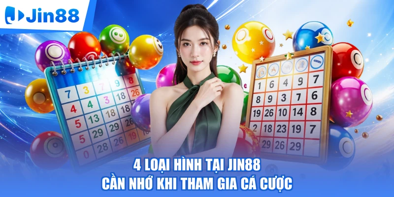 4 loại hình tại Jin88 cần nhớ khi tham gia cá cược