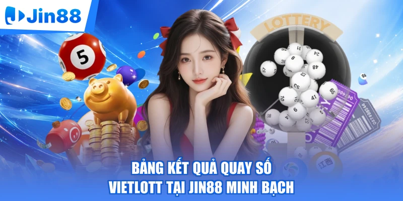 Bảng kết quả quay số Vietlott tại Jin88 minh bạch