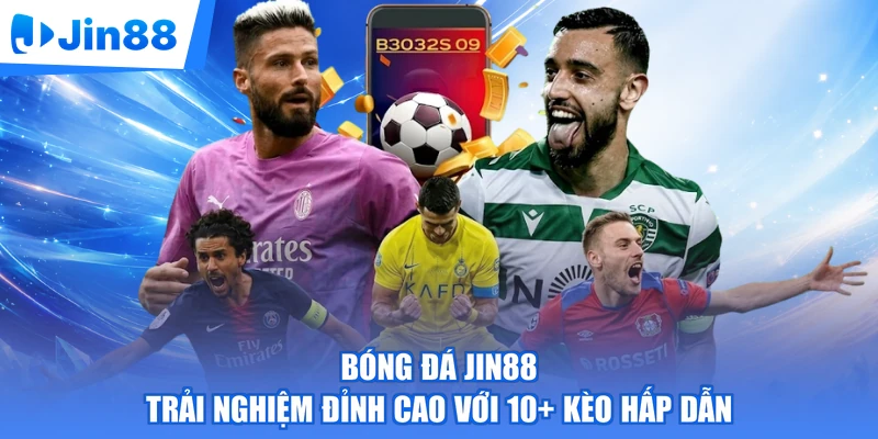 Bóng Đá Jin88 | Trải Nghiệm Đỉnh Cao Với 10+ Kèo Hấp Dẫn