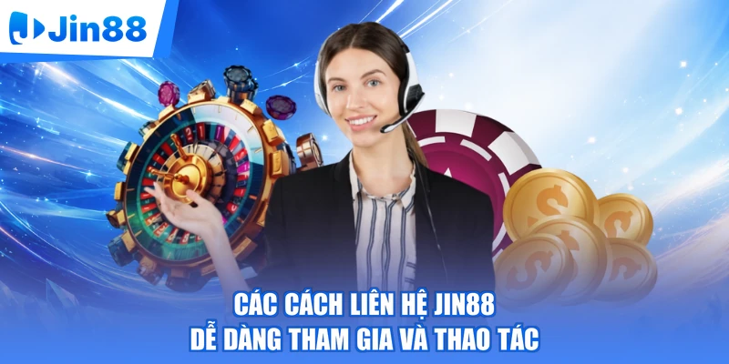 Các cách liên hệ Jin88 dễ dàng tham gia và thao tác