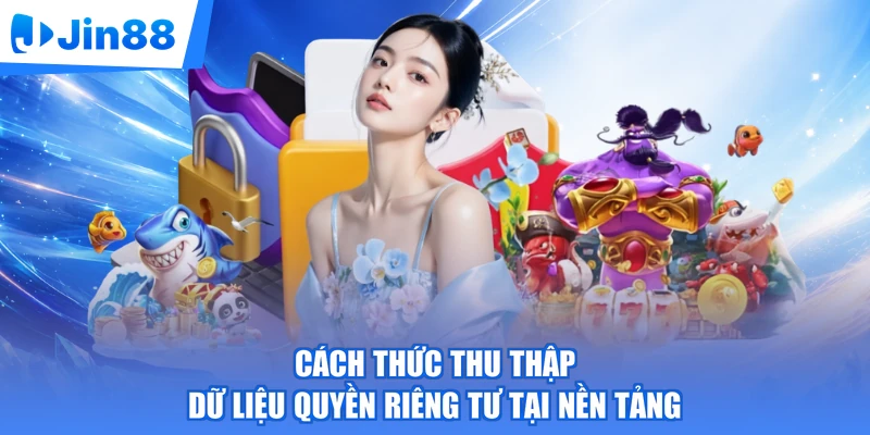 Cách thức thu thập dữ liệu quyền riêng tư tại nền tảng