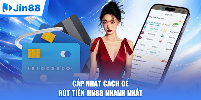 Cập nhật cách để rút tiền Jin88 nhanh nhất