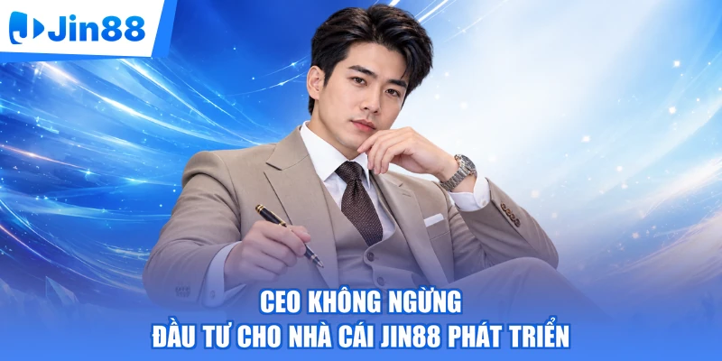 CEO không ngừng đầu tư cho nhà cái Jin88 phát triển