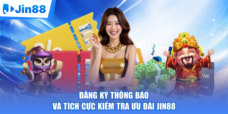 Đăng ký thông báo và tích cực kiểm tra ưu đãi Jin88