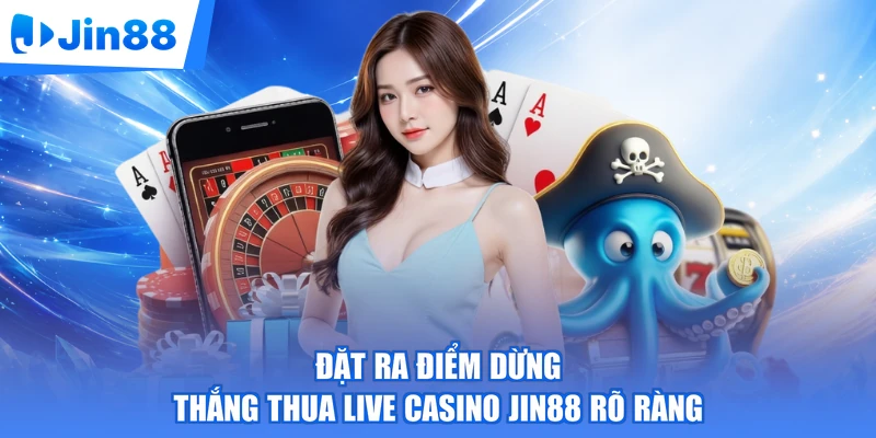 Đặt ra điểm dừng thắng thua live casino Jin88 rõ ràng