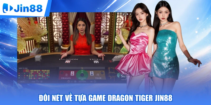 Đôi nét về tựa game Dragon Tiger Jin88