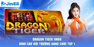 Dragon Tiger Jin88 - Đỉnh Cao Đổi Thưởng Đáng Chơi TOP 1