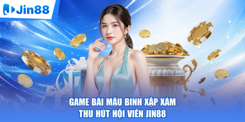 Game bài Mậu Binh Xập Xám thu hút hội viên Jin88