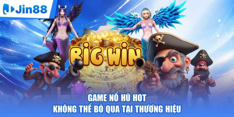 Game nổ hũ hot không thể bỏ qua tại thương hiệu