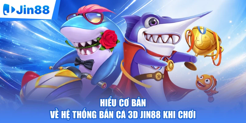 Hiểu cơ bản về hệ thống bắn cá 3D Jin88 khi chơi
