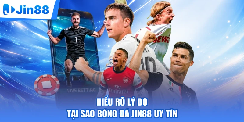 Hiểu rõ lý do tại sao bóng đá Jin88 uy tín