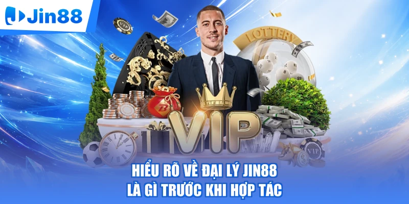 Hiểu rõ về đại lý Jin88 là gì trước khi hợp tác