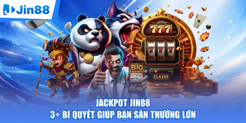 Jackpot Jin88 - 3+ Bí Quyết Giúp Bạn Săn Thưởng Lớn