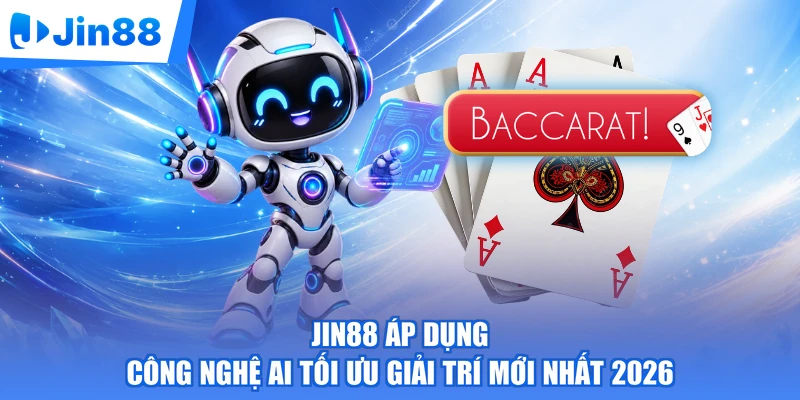 Jin88 Áp Dụng Công Nghệ AI Tối Ưu Giải Trí Mới Nhất 2026