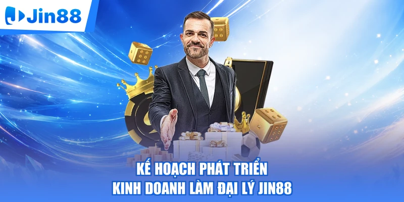 Kế hoạch phát triển kinh doanh làm đại lý Jin88