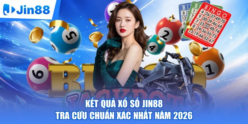 Kết Quả Xổ Số Jin88 - Tra Cứu Chuẩn Xác Nhất Năm 2026