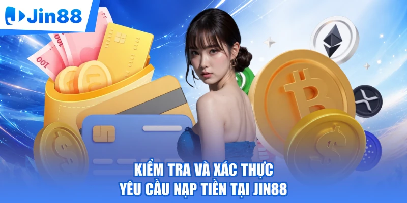 Kiểm tra và xác thực yêu cầu nạp tiền tại Jin88