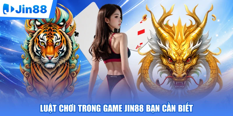 Luật chơi trong game Jin88 bạn cần biết