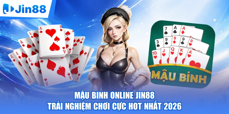 Mậu Binh online Jin88 Trải Nghiệm Chơi Cực Hot Nhất 2026