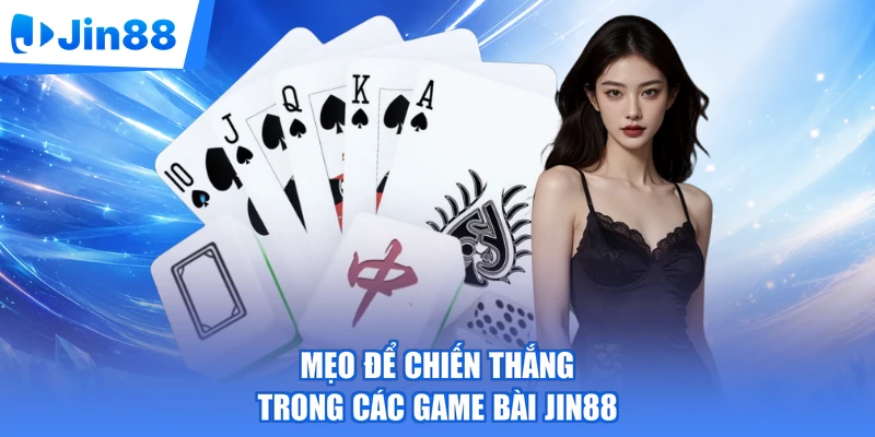 Mẹo để chiến thắng trong các game bài Jin88