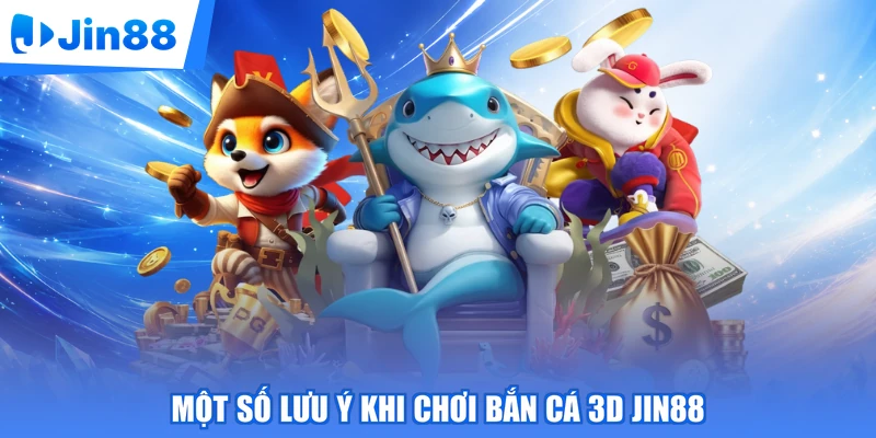 Một số lưu ý khi chơi bắn cá 3D Jin88