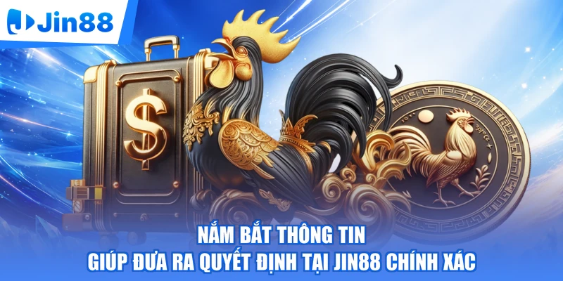 Nắm bắt thông tin giúp đưa ra quyết định tại Jin88 chính xác