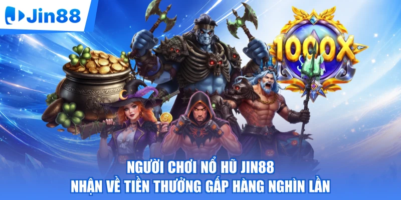 Người chơi nổ hũ Jin88 nhận về tiền thưởng gấp hàng nghìn lần