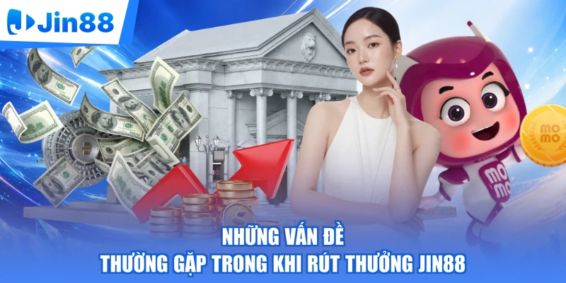 Những vấn đề thường gặp trong khi rút thưởng Jin88
