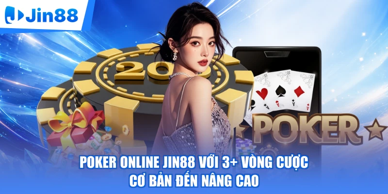 Poker Online Jin88 Với 3+ Vòng Cược | Cơ Bản Đến Nâng Cao