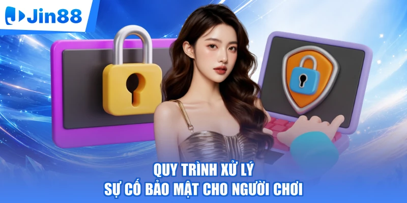 Quy trình xử lý sự cố bảo mật cho người chơi