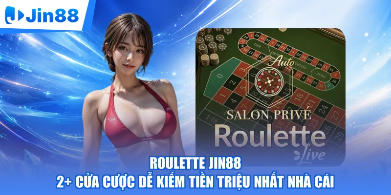Roulette Jin88 | 2+ Cửa Cược Dễ Kiếm Tiền Triệu Nhất Nhà Cái