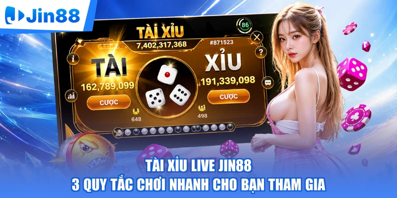 Tài Xỉu Live Jin88 | 3 Quy Tắc Chơi Nhanh Cho Bạn Tham Gia