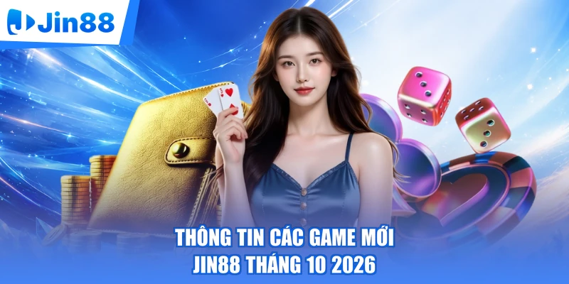 Thông tin các game mới Jin88 tháng 10 2026