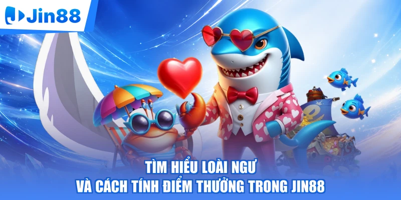 Tìm hiểu loài ngư và cách tính điểm thưởng trong Jin88