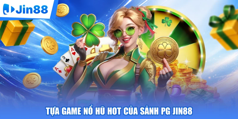 Tựa game nổ hũ hot của sảnh PG Jin88