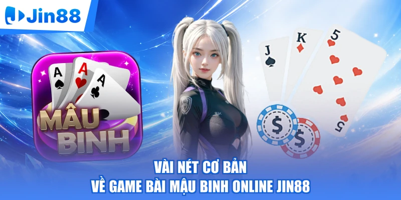 Vài nét cơ bản về game bài Mậu Binh online Jin88