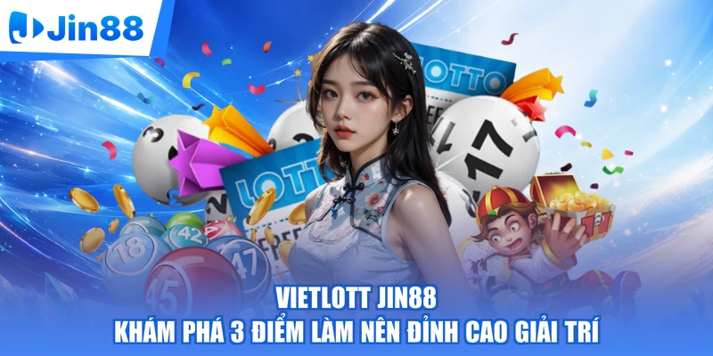Vietlott Jin88 | Khám Phá 3 Điểm Làm Nên Đỉnh Cao Giải Trí